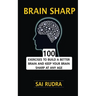 Brain Sharp: 100 Exercises To Build A Better Brain And Keep Your Brain Sharp At Any Age