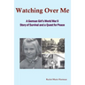 Watching Over Me: A World War II Story of Survival and a Quest for Peace