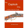 The Caplock Rifle: A Novel of the Fur Trade