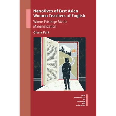 Narratives of East Asian Women Teachers of English: Where Privilege Meets Marginalization