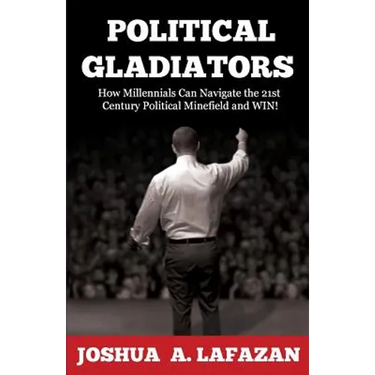 Political Gladiators: How Millennials Can Navigate the 21st Century Political Minefield and WIN!