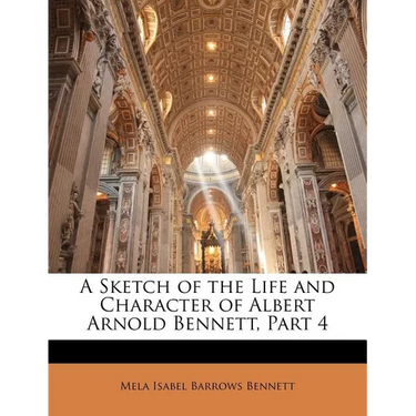 A Sketch of the Life and Character of Albert Arnold Bennett, Part 4