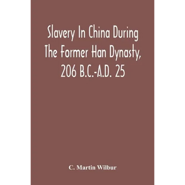 Slavery In China During The Former Han Dynasty, 206 B.C.-A.D. 25