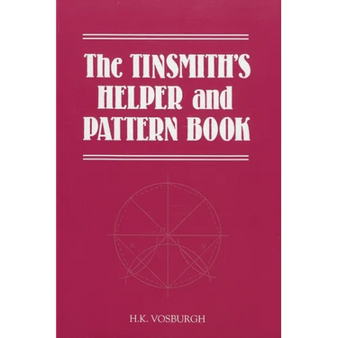 The Tinsmith's Helper and Pattern Book: With Useful Rules, Diagrams and Tables