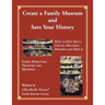 Create Your Family Museum and Save Your History: How to Find Space, Create, Organize, Preserve and Display Family Heirlooms, Treasures and Memories