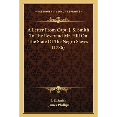 A Letter From Capt. J. S. Smith To The Reverend Mr. Hill On The State Of The Negro Slaves (1786)