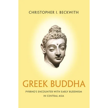 Greek Buddha: Pyrrho's Encounter with Early Buddhism in Central Asia