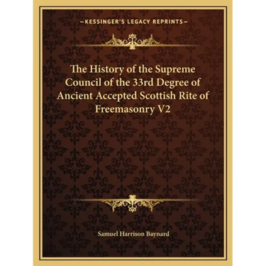 The History of the Supreme Council of the 33rd Degree of Ancient Accepted Scottish Rite of Freemasonry V2