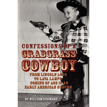 Confessions of a Crabgrass Cowboy: From Lincoln Logs to Lava Lamps: Coming of Age in an Early American Suburb