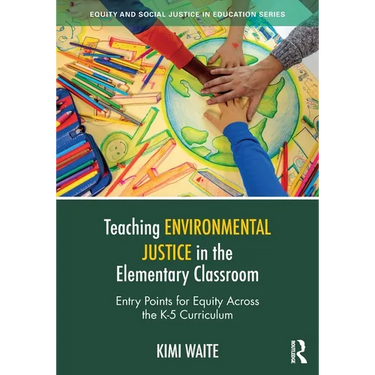 Teaching Environmental Justice in the Elementary Classroom: Entry Points for Equity Across the K-5 Curriculum