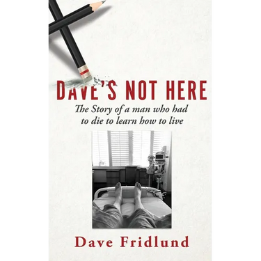 Dave's Not Here: The Story of a man who had to die to learn how to live
