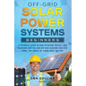 Off-Grid Solar Power Systems Beginners: A Technical Guide on How to Design, Install and maintain Off Grid & On Grid Systems for Your Home, Tiny House,