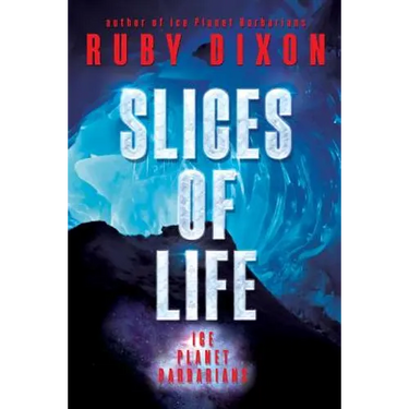 Slices of Life: An Ice Planet Barbarians Short Story Collection