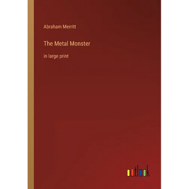 The Metal Monster: in large print