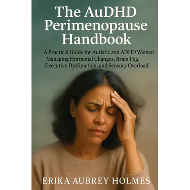 The AuDHD Perimenopause Handbook: A Practical Guide for Autistic and ADHD Women Managing Hormonal Changes, Brain Fog, Executive Dysfunction, and Senso