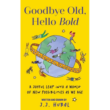 Goodbye Old, Hello Bold: A Joyful Leap Into a World of New Possibilities as We Age (Inspiring Aging Book, Hand Drawn Reminders for Older Living)