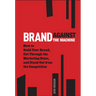Brand Against the Machine: How to Build Your Brand, Cut Through the Marketing Noise, and Stand Out from the Competition