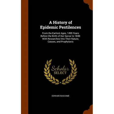 A History of Epidemic Pestilences: From the Earliest Ages, 1495 Years Before the Birth of Our Saviur to 1848: With Researches Into Their Nature, Cause
