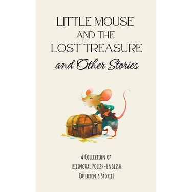 Little Mouse and the Lost Treasure and Other Stories: A Collection of Bilingual Polish-English Children's Stories