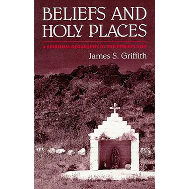 Beliefs and Holy Places: A Spiritual Geography of the Pimería Alta