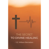 The Secret To Divine Healing