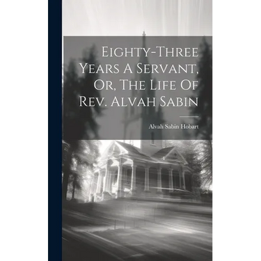 Eighty-three Years A Servant, Or, The Life Of Rev. Alvah Sabin