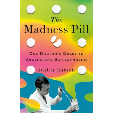 The Madness Pill: One Doctor's Quest to Understand Schizophrenia