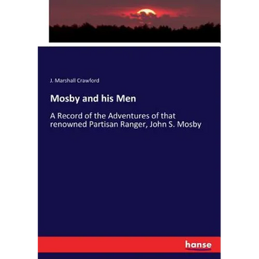 Mosby and his Men: A Record of the Adventures of that renowned Partisan Ranger, John S. Mosby