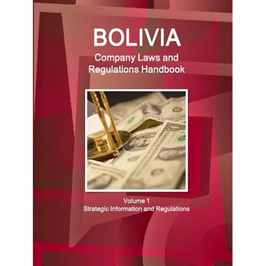 Bolivia Company Laws and Regulations Handbook Volume 1 Strategic Information and Regulations