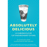 Absolutely Delicious: A Chronicle of Extraordinary Dying