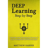 Deep Learning: Step-By-Step a Sensible Guide Presenting the Concepts of Deep Learning with Real-World Examples