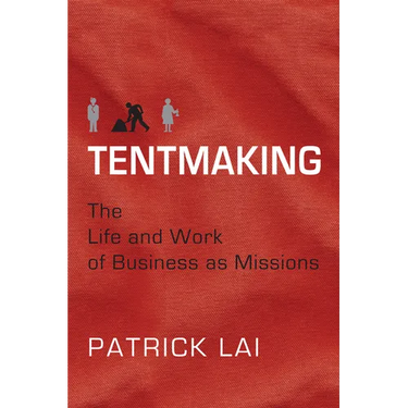 Tentmaking: The Life and Work of Business as Missions