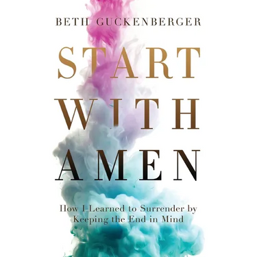Start with Amen: How I Learned to Surrender by Keeping the End in Mind