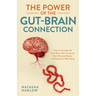 The Power of the Gut-Brain Connection: How to Leverage the Gut-Brain Axis to Improve Your Physical, Mental and Emotional Well-Being