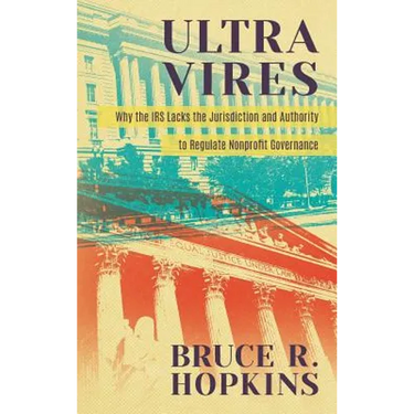 Ultra Vires: Why the IRS Lacks the Jurisdiction and Authority to Regulate Nonprofit Governance