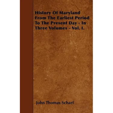 History Of Maryland From The Earliest Period To The Present Day - In Three Volumes - Vol. I.