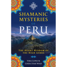 Shamanic Mysteries of Peru: The Heart Wisdom of the High Andes