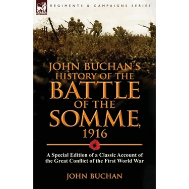 John Buchan's History of the Battle of the Somme, 1916: a Special Edition of a Classic Account of the Great Conflict of the First World War