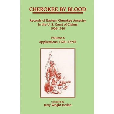 Cherokee by Blood: Volume 6, Records of Eastern Cherokee Ancestry in the U. S. Court of Claims 1906-1910, Applications 13261-16745