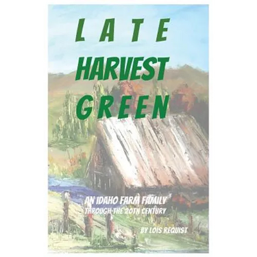 Late Harvest Green: An Idaho Farm Family Through the 20th Century