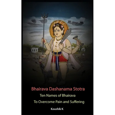 Bhairava Dashanama Stotra: Ten Names of Bhairava to overcome Pain and suffering