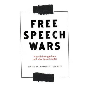 The Free Speech Wars: How Did We Get Here and Why Does It Matter?