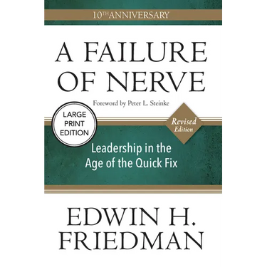 A Failure of Nerve: Leadership in the Age of the Quick Fix (10th Anniversary, Revised Edition)