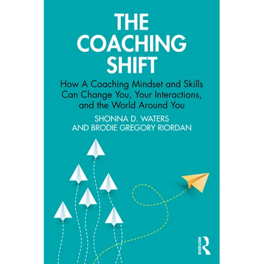 The Coaching Shift: How a Coaching Mindset and Skills Can Change You, Your Interactions, and the World Around You