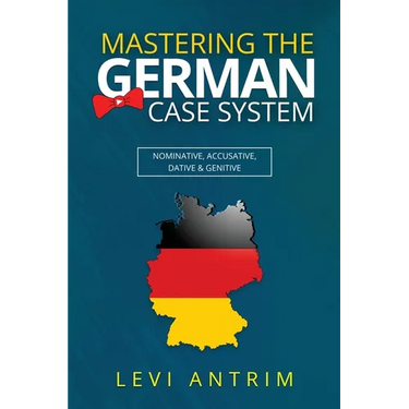 Mastering the German Case System: How to Speak German for Beginners and Intermediate Second Language Students [with Color-coded Examples and Sample Se