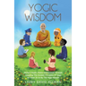 Yogic Wisdom: Perfect Health, Peace and Success through Applying the Ancient Principles of Yoga as Given to Us by the Yoga Masters