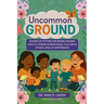 Uncommon Ground: Guided Activities for Moms Raising Kids to Thrive Across Race, Culture & Other Lines of Difference