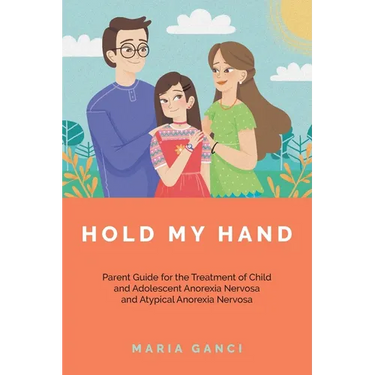 Hold My Hand: Parent Guide for the Treatment of Child and Adolescent Anorexia Nervosa and Atypical Anorexia Nervosa