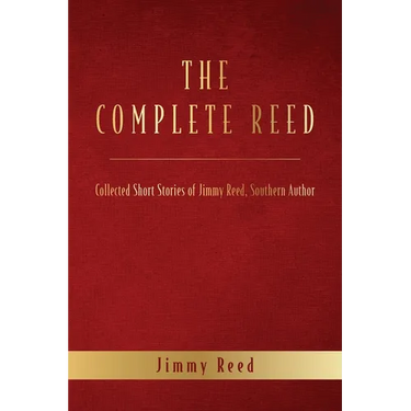 The Complete Reed: Collected Short Stories of Jimmy Reed Southern Author