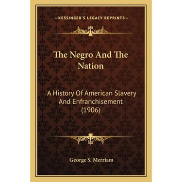 The Negro And The Nation: A History Of American Slavery And Enfranchisement (1906)